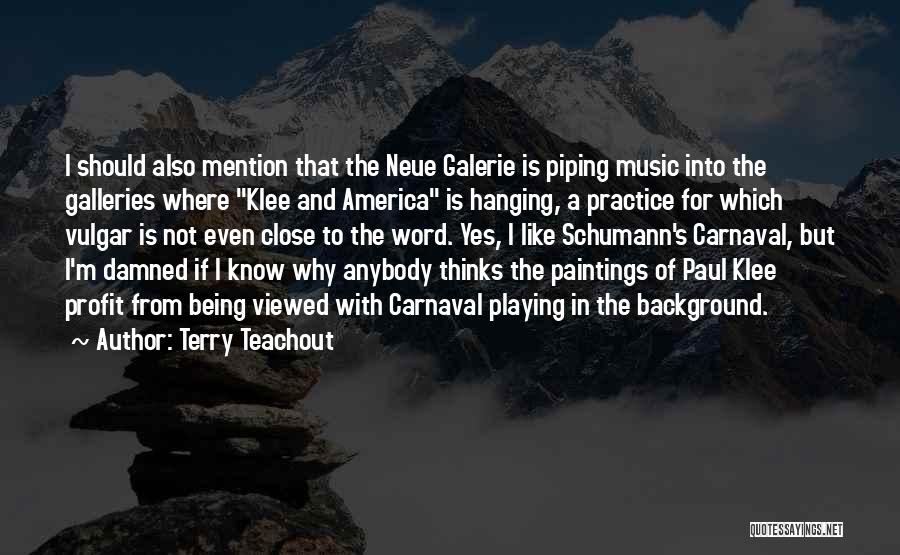 Terry Teachout Quotes: I Should Also Mention That The Neue Galerie Is Piping Music Into The Galleries Where Klee And America Is Hanging,