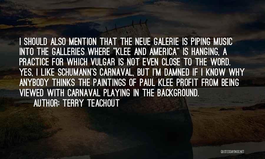 Terry Teachout Quotes: I Should Also Mention That The Neue Galerie Is Piping Music Into The Galleries Where Klee And America Is Hanging,