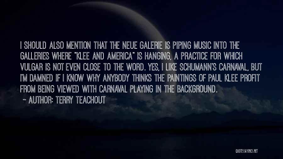 Terry Teachout Quotes: I Should Also Mention That The Neue Galerie Is Piping Music Into The Galleries Where Klee And America Is Hanging,