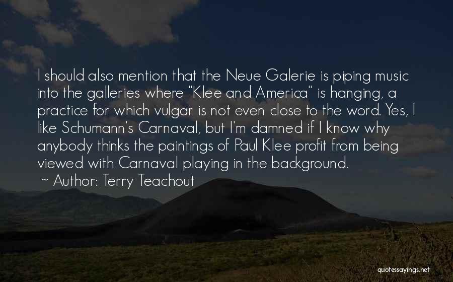 Terry Teachout Quotes: I Should Also Mention That The Neue Galerie Is Piping Music Into The Galleries Where Klee And America Is Hanging,