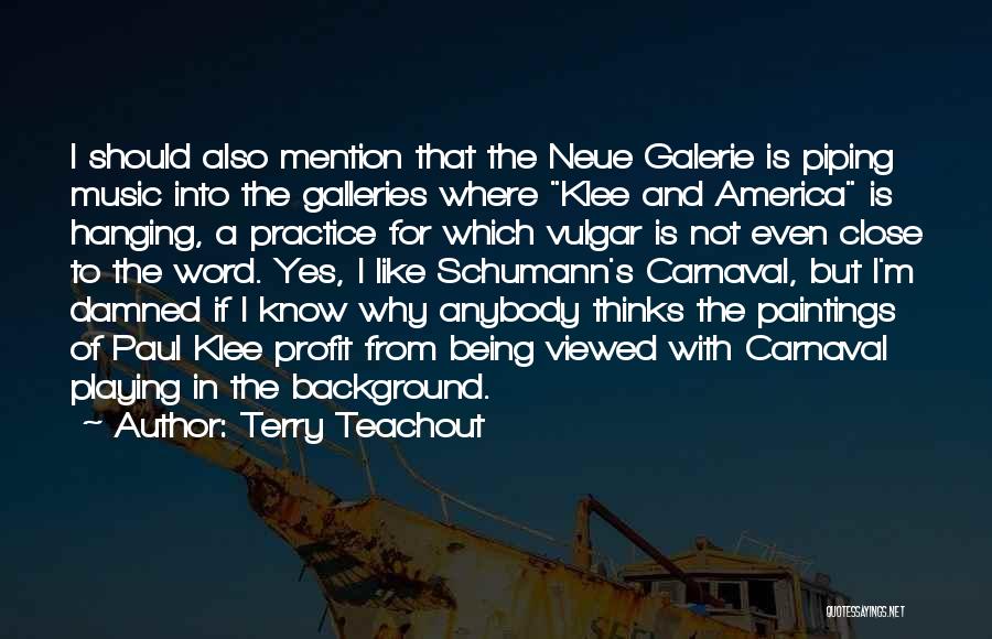 Terry Teachout Quotes: I Should Also Mention That The Neue Galerie Is Piping Music Into The Galleries Where Klee And America Is Hanging,