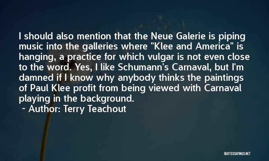 Terry Teachout Quotes: I Should Also Mention That The Neue Galerie Is Piping Music Into The Galleries Where Klee And America Is Hanging,