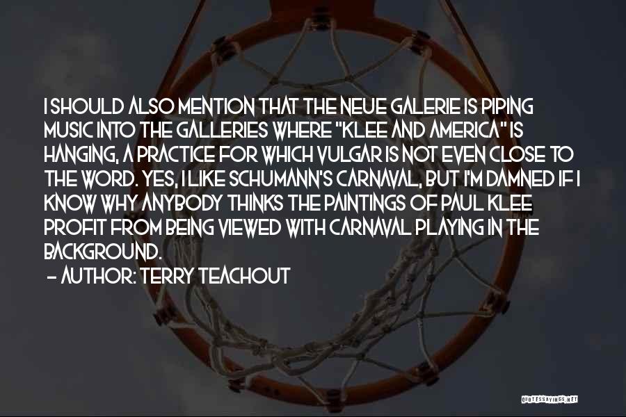 Terry Teachout Quotes: I Should Also Mention That The Neue Galerie Is Piping Music Into The Galleries Where Klee And America Is Hanging,