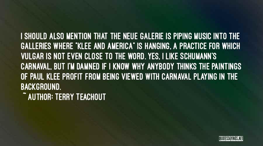 Terry Teachout Quotes: I Should Also Mention That The Neue Galerie Is Piping Music Into The Galleries Where Klee And America Is Hanging,
