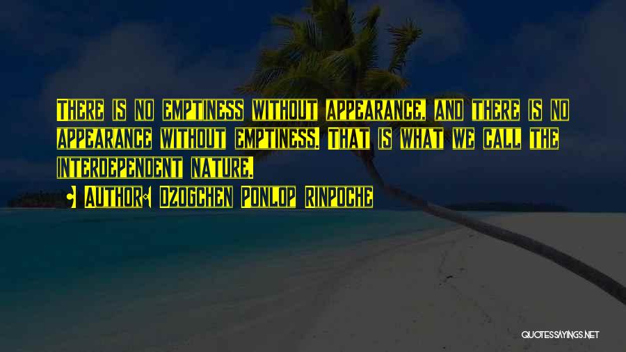 Dzogchen Ponlop Rinpoche Quotes: There Is No Emptiness Without Appearance, And There Is No Appearance Without Emptiness. That Is What We Call The Interdependent