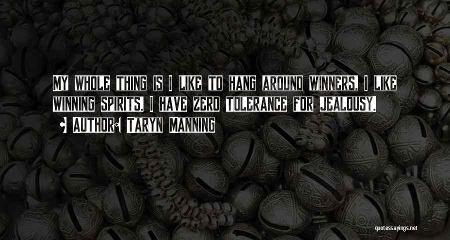 Taryn Manning Quotes: My Whole Thing Is I Like To Hang Around Winners, I Like Winning Spirits, I Have Zero Tolerance For Jealousy.