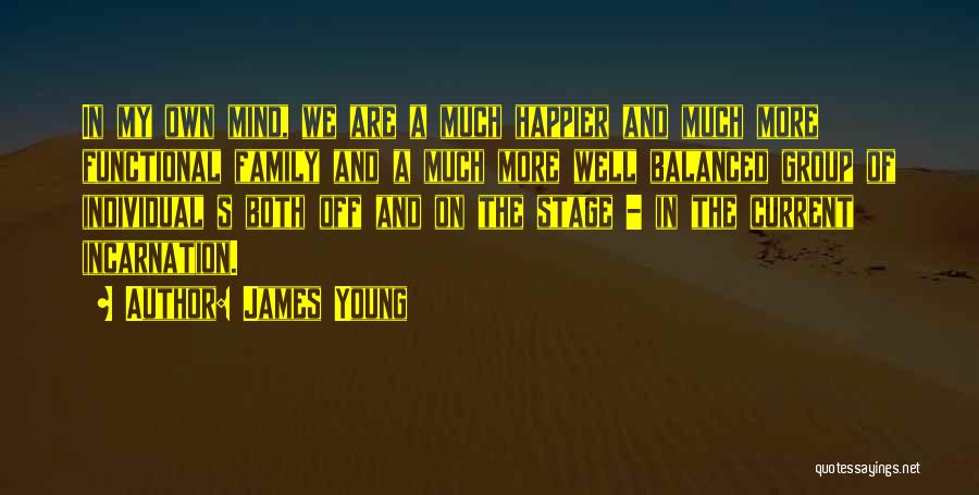 James Young Quotes: In My Own Mind, We Are A Much Happier And Much More Functional Family And A Much More Well Balanced