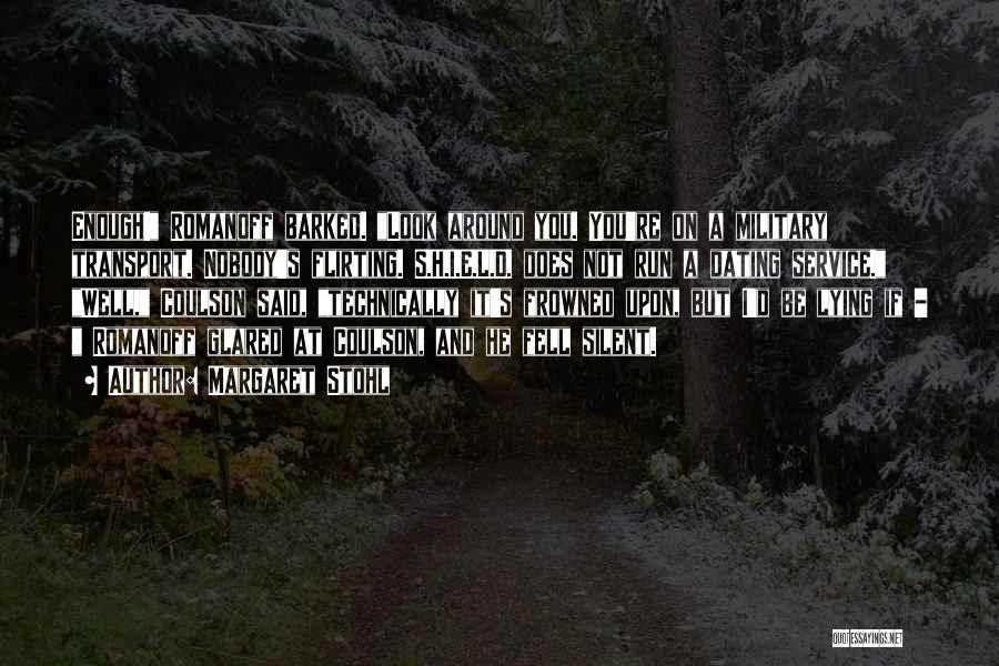 Margaret Stohl Quotes: Enough! Romanoff Barked. Look Around You. You're On A Military Transport. Nobody's Flirting. S.h.i.e.l.d. Does Not Run A Dating Service.