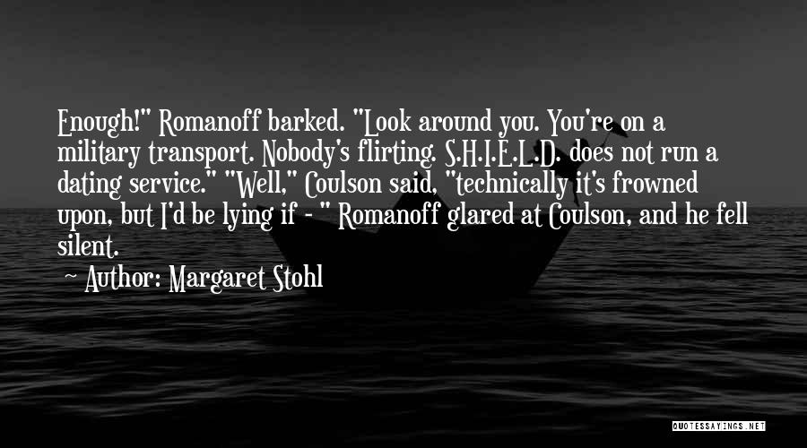Margaret Stohl Quotes: Enough! Romanoff Barked. Look Around You. You're On A Military Transport. Nobody's Flirting. S.h.i.e.l.d. Does Not Run A Dating Service.