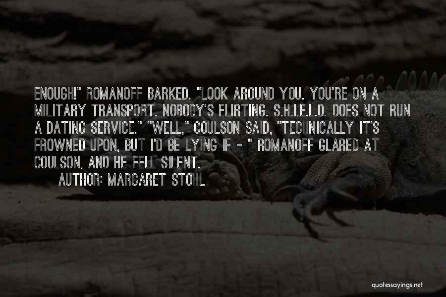 Margaret Stohl Quotes: Enough! Romanoff Barked. Look Around You. You're On A Military Transport. Nobody's Flirting. S.h.i.e.l.d. Does Not Run A Dating Service.