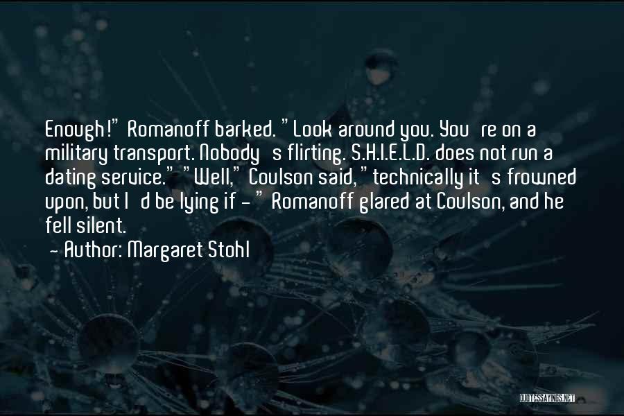 Margaret Stohl Quotes: Enough! Romanoff Barked. Look Around You. You're On A Military Transport. Nobody's Flirting. S.h.i.e.l.d. Does Not Run A Dating Service.
