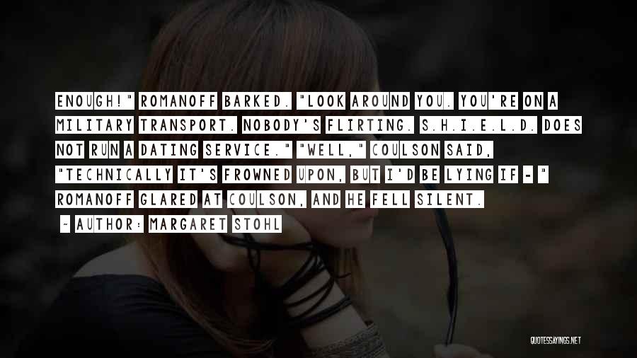 Margaret Stohl Quotes: Enough! Romanoff Barked. Look Around You. You're On A Military Transport. Nobody's Flirting. S.h.i.e.l.d. Does Not Run A Dating Service.