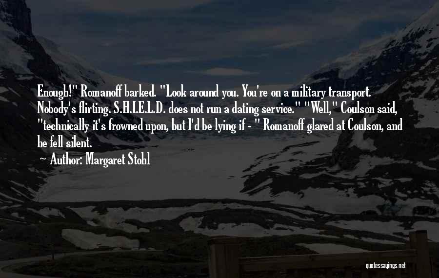 Margaret Stohl Quotes: Enough! Romanoff Barked. Look Around You. You're On A Military Transport. Nobody's Flirting. S.h.i.e.l.d. Does Not Run A Dating Service.