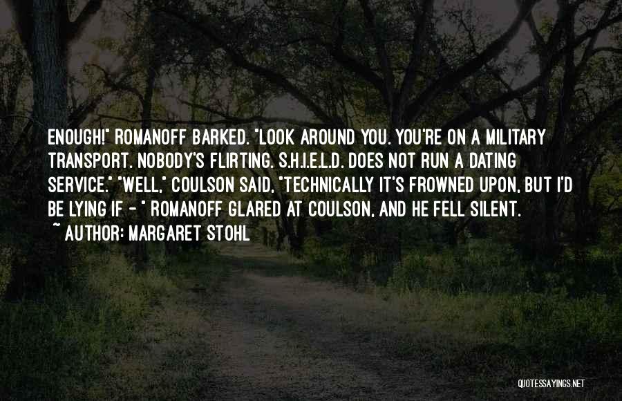 Margaret Stohl Quotes: Enough! Romanoff Barked. Look Around You. You're On A Military Transport. Nobody's Flirting. S.h.i.e.l.d. Does Not Run A Dating Service.