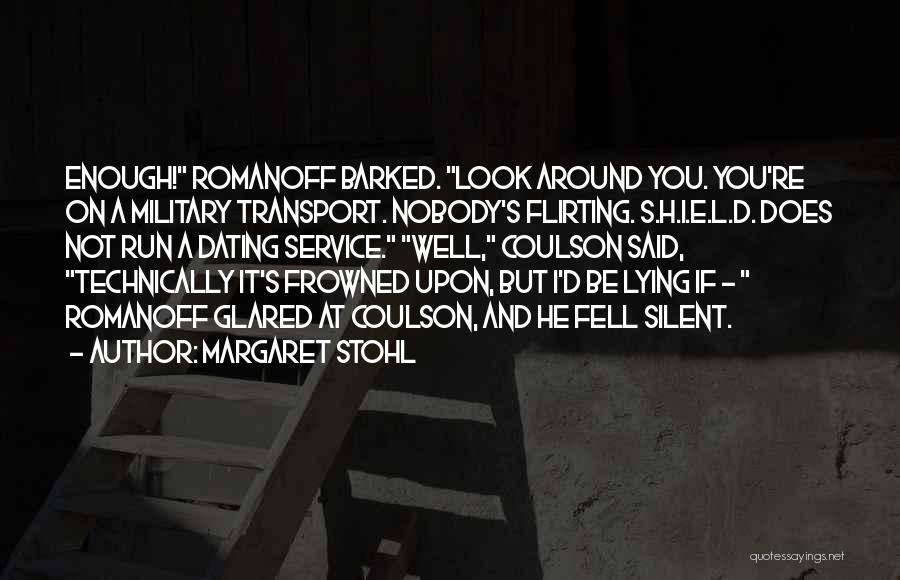 Margaret Stohl Quotes: Enough! Romanoff Barked. Look Around You. You're On A Military Transport. Nobody's Flirting. S.h.i.e.l.d. Does Not Run A Dating Service.