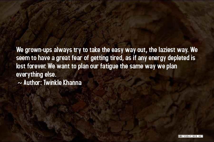 Twinkle Khanna Quotes: We Grown-ups Always Try To Take The Easy Way Out, The Laziest Way. We Seem To Have A Great Fear