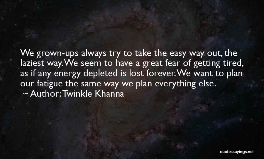 Twinkle Khanna Quotes: We Grown-ups Always Try To Take The Easy Way Out, The Laziest Way. We Seem To Have A Great Fear