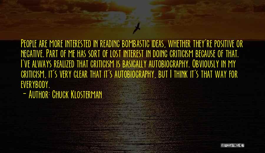 Chuck Klosterman Quotes: People Are More Interested In Reading Bombastic Ideas, Whether They're Positive Or Negative. Part Of Me Has Sort Of Lost