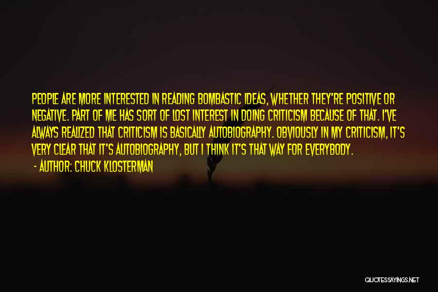 Chuck Klosterman Quotes: People Are More Interested In Reading Bombastic Ideas, Whether They're Positive Or Negative. Part Of Me Has Sort Of Lost