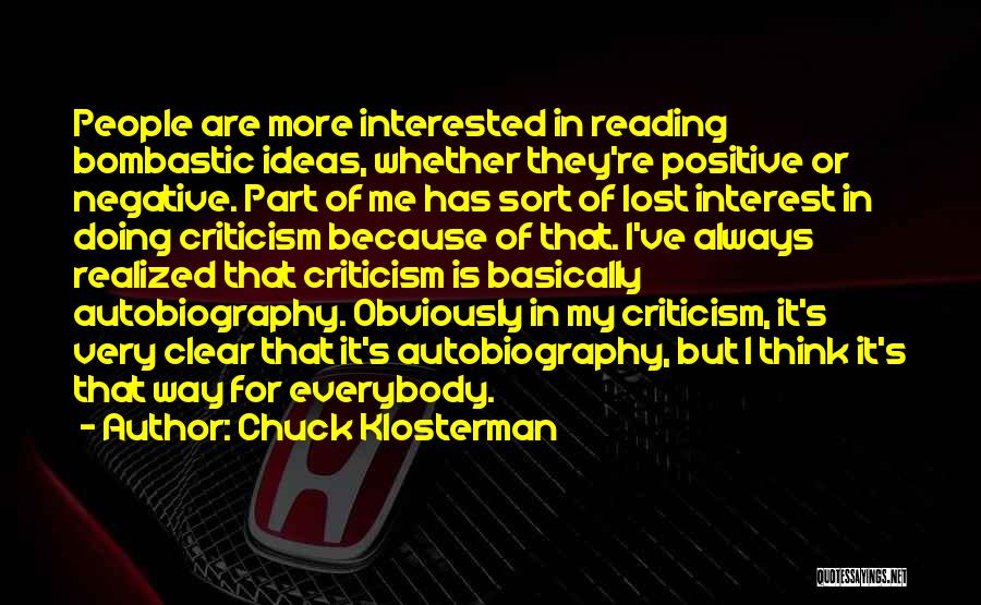 Chuck Klosterman Quotes: People Are More Interested In Reading Bombastic Ideas, Whether They're Positive Or Negative. Part Of Me Has Sort Of Lost