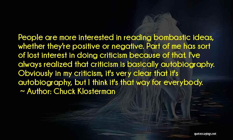 Chuck Klosterman Quotes: People Are More Interested In Reading Bombastic Ideas, Whether They're Positive Or Negative. Part Of Me Has Sort Of Lost