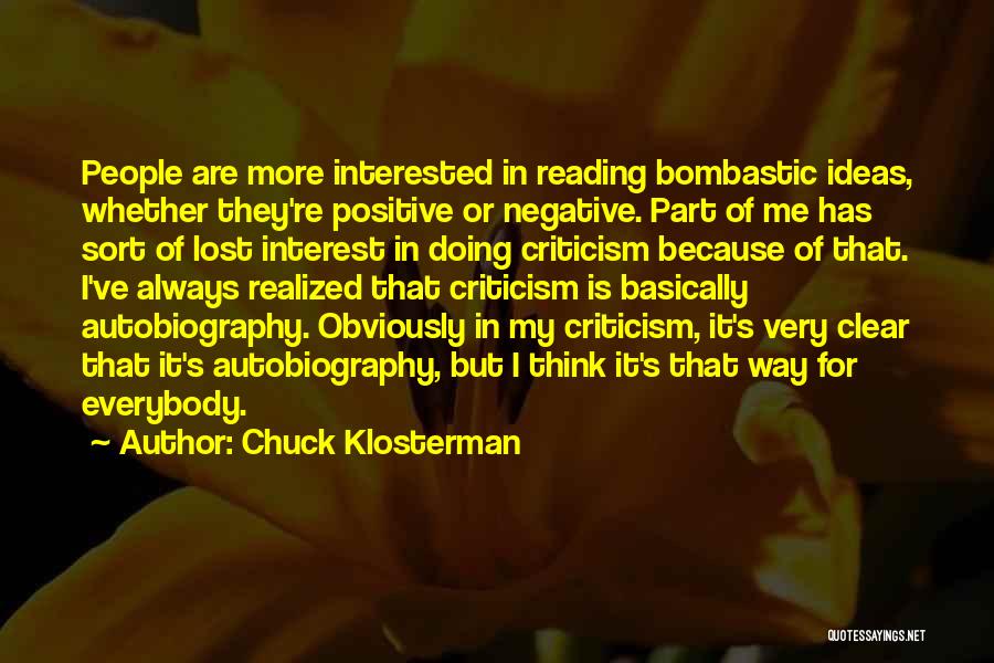 Chuck Klosterman Quotes: People Are More Interested In Reading Bombastic Ideas, Whether They're Positive Or Negative. Part Of Me Has Sort Of Lost