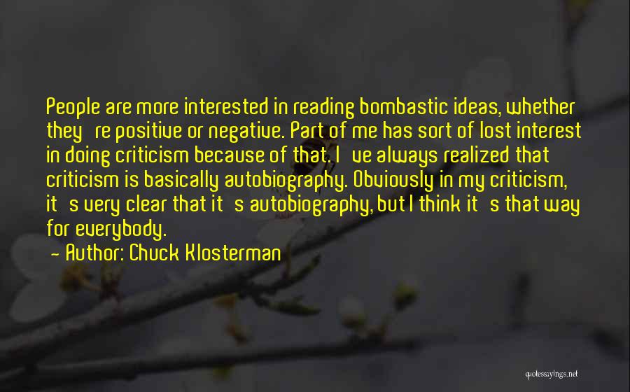 Chuck Klosterman Quotes: People Are More Interested In Reading Bombastic Ideas, Whether They're Positive Or Negative. Part Of Me Has Sort Of Lost