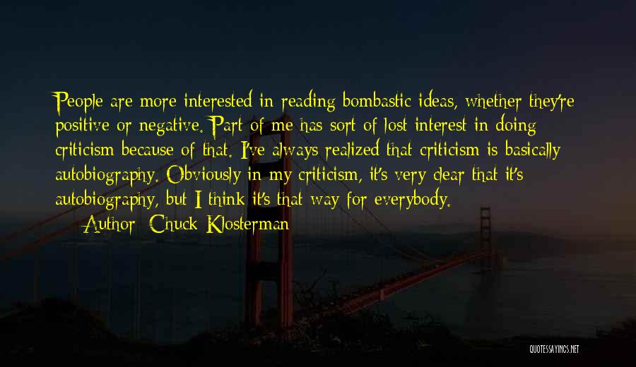 Chuck Klosterman Quotes: People Are More Interested In Reading Bombastic Ideas, Whether They're Positive Or Negative. Part Of Me Has Sort Of Lost