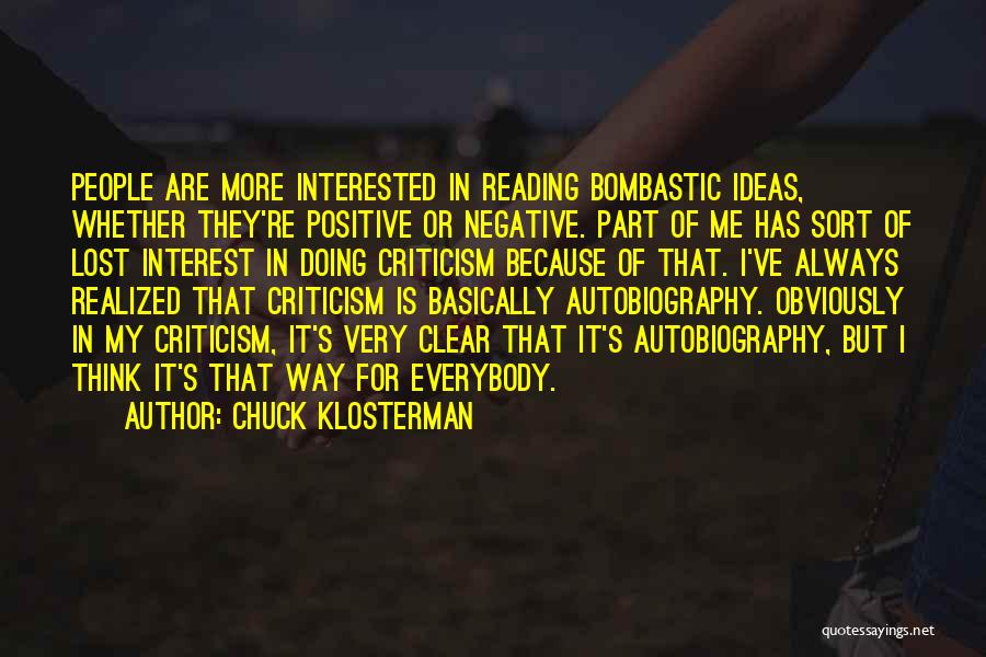 Chuck Klosterman Quotes: People Are More Interested In Reading Bombastic Ideas, Whether They're Positive Or Negative. Part Of Me Has Sort Of Lost