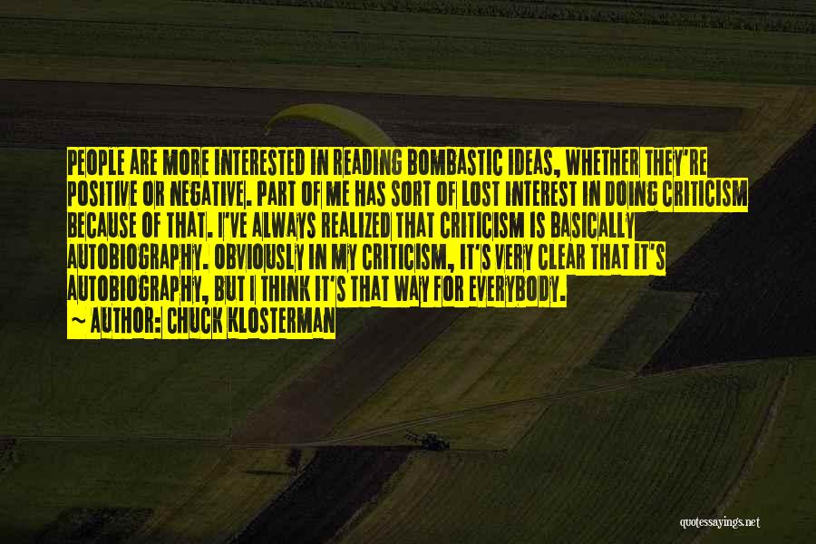 Chuck Klosterman Quotes: People Are More Interested In Reading Bombastic Ideas, Whether They're Positive Or Negative. Part Of Me Has Sort Of Lost