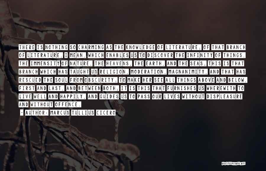 Marcus Tullius Cicero Quotes: There Is Nothing So Charming As The Knowledge Of Literature; Of That Branch Of Literature, I Mean, Which Enables Us