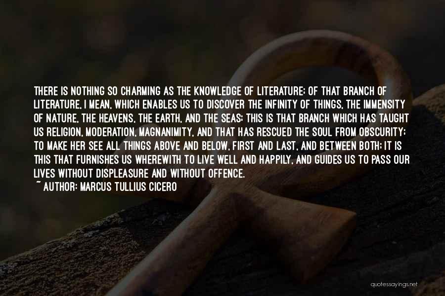 Marcus Tullius Cicero Quotes: There Is Nothing So Charming As The Knowledge Of Literature; Of That Branch Of Literature, I Mean, Which Enables Us