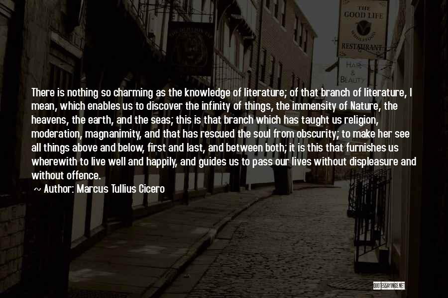 Marcus Tullius Cicero Quotes: There Is Nothing So Charming As The Knowledge Of Literature; Of That Branch Of Literature, I Mean, Which Enables Us