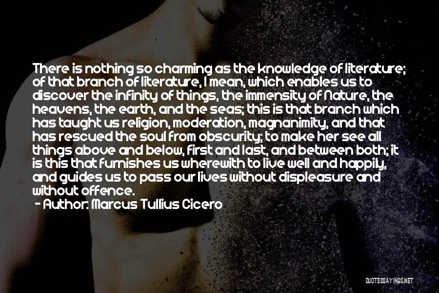 Marcus Tullius Cicero Quotes: There Is Nothing So Charming As The Knowledge Of Literature; Of That Branch Of Literature, I Mean, Which Enables Us