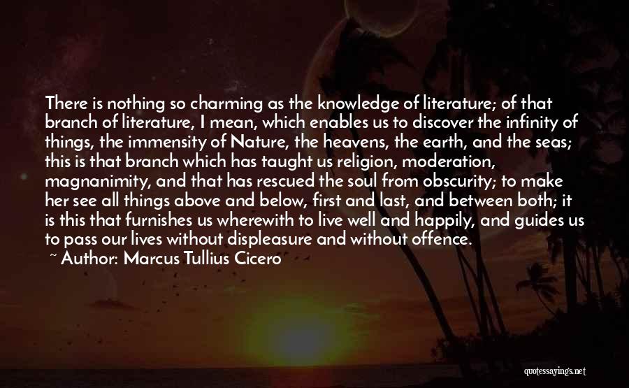 Marcus Tullius Cicero Quotes: There Is Nothing So Charming As The Knowledge Of Literature; Of That Branch Of Literature, I Mean, Which Enables Us