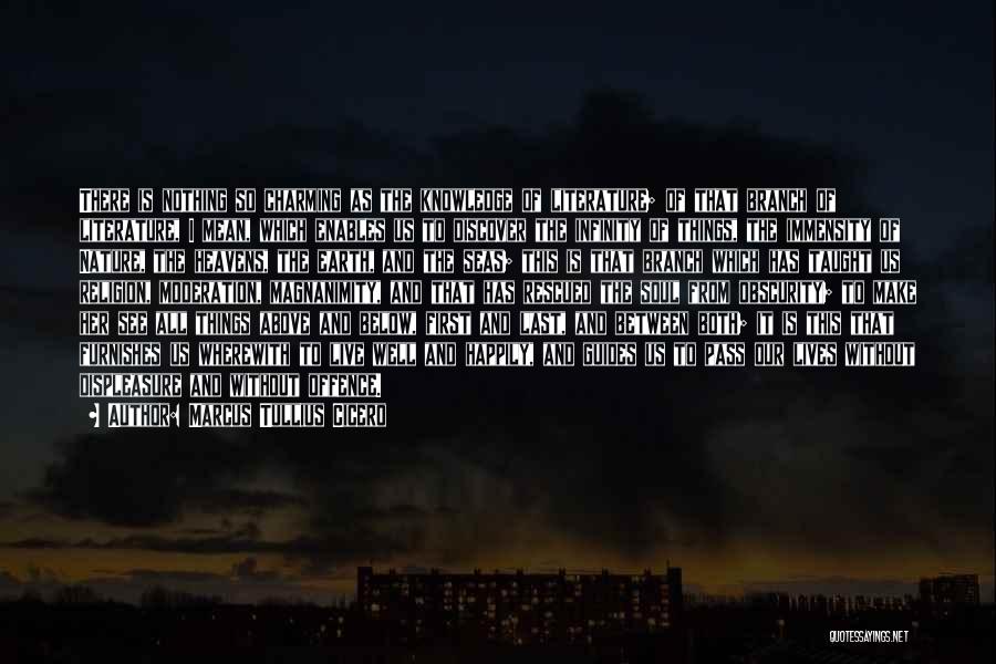 Marcus Tullius Cicero Quotes: There Is Nothing So Charming As The Knowledge Of Literature; Of That Branch Of Literature, I Mean, Which Enables Us