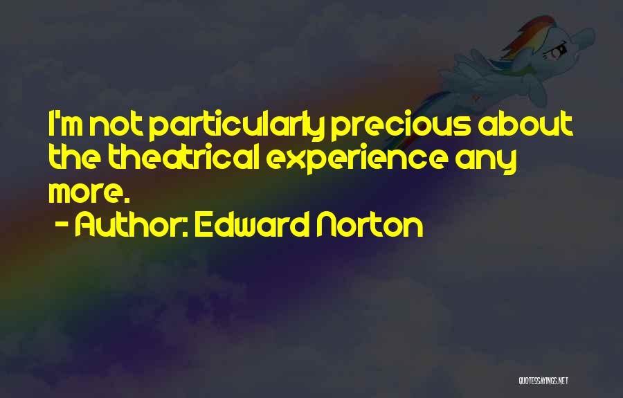Edward Norton Quotes: I'm Not Particularly Precious About The Theatrical Experience Any More.