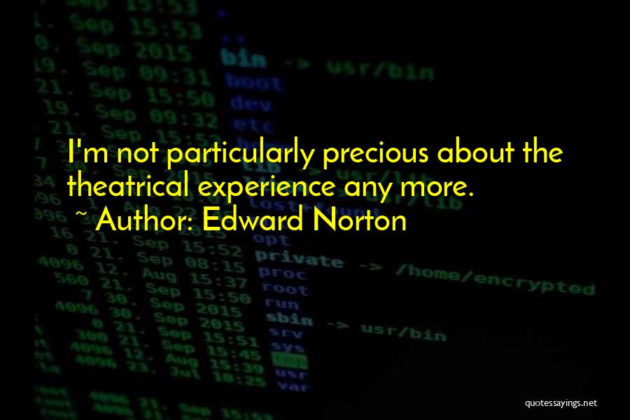 Edward Norton Quotes: I'm Not Particularly Precious About The Theatrical Experience Any More.