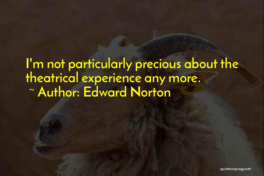 Edward Norton Quotes: I'm Not Particularly Precious About The Theatrical Experience Any More.