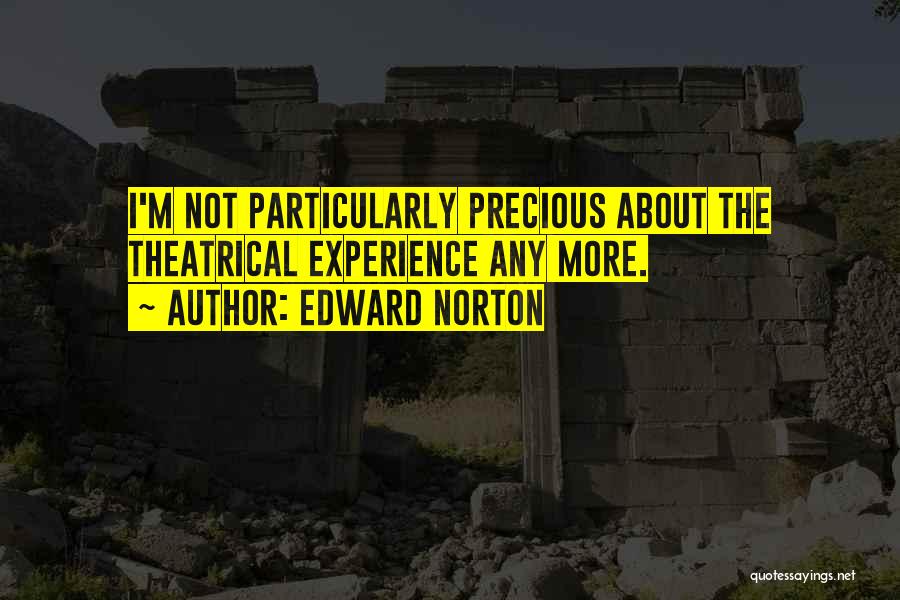 Edward Norton Quotes: I'm Not Particularly Precious About The Theatrical Experience Any More.