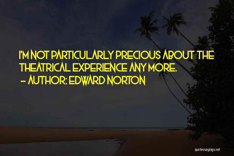 Edward Norton Quotes: I'm Not Particularly Precious About The Theatrical Experience Any More.