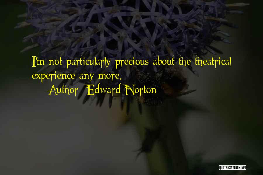 Edward Norton Quotes: I'm Not Particularly Precious About The Theatrical Experience Any More.