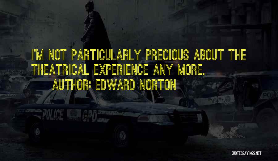 Edward Norton Quotes: I'm Not Particularly Precious About The Theatrical Experience Any More.