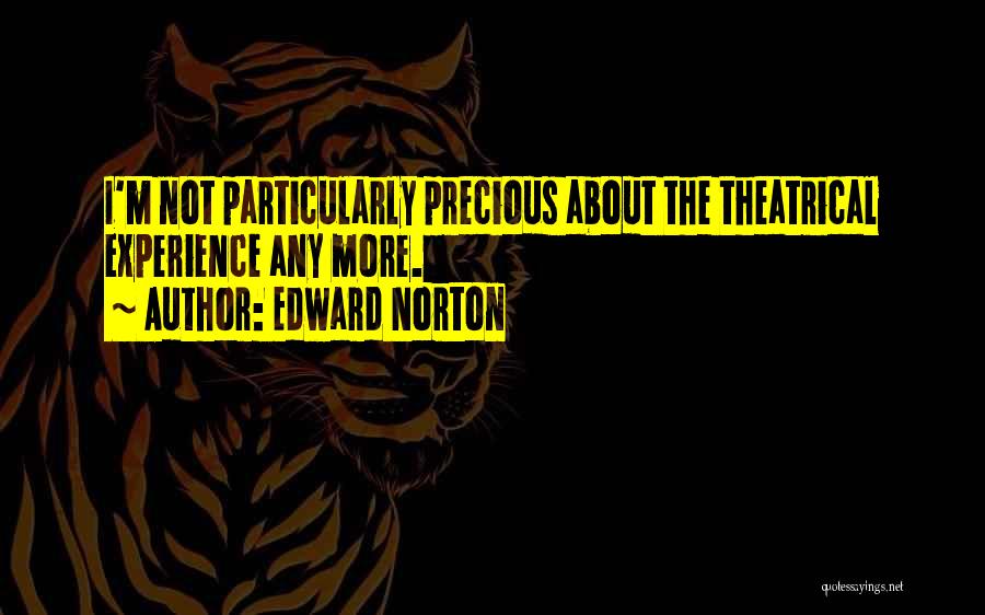 Edward Norton Quotes: I'm Not Particularly Precious About The Theatrical Experience Any More.