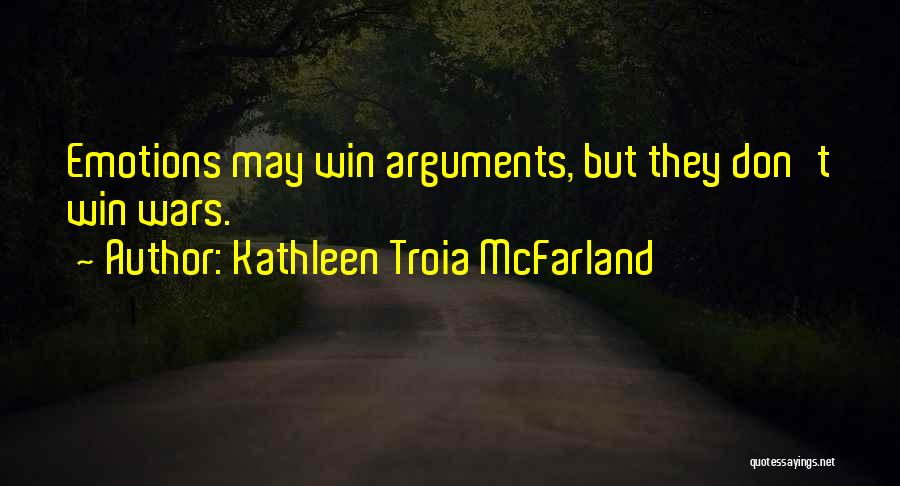 Kathleen Troia McFarland Quotes: Emotions May Win Arguments, But They Don't Win Wars.