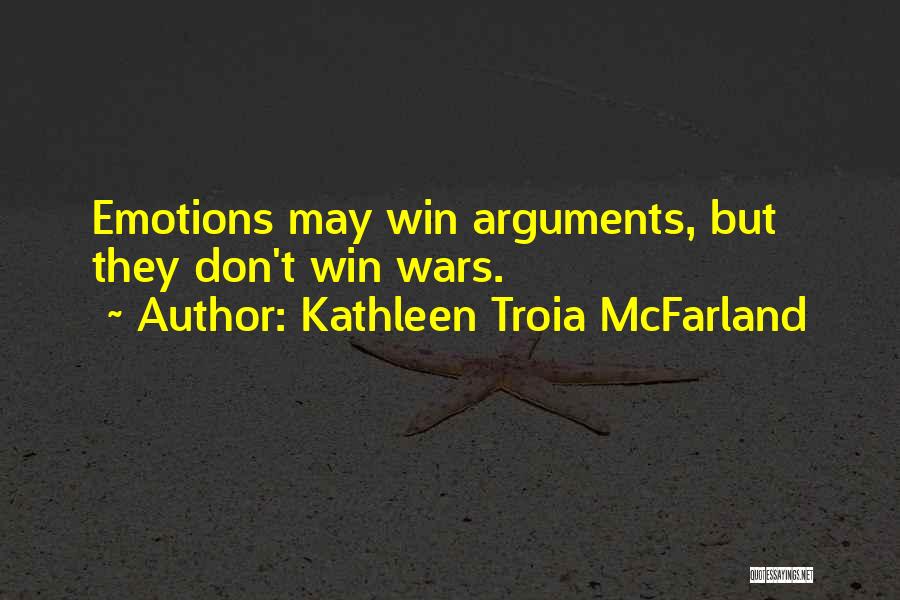 Kathleen Troia McFarland Quotes: Emotions May Win Arguments, But They Don't Win Wars.