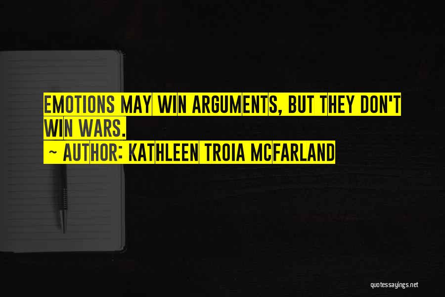 Kathleen Troia McFarland Quotes: Emotions May Win Arguments, But They Don't Win Wars.