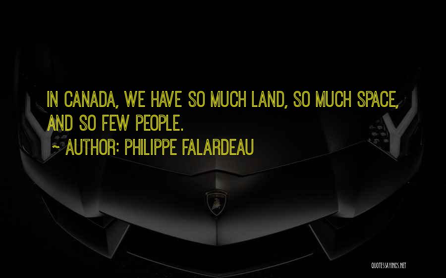 Philippe Falardeau Quotes: In Canada, We Have So Much Land, So Much Space, And So Few People.