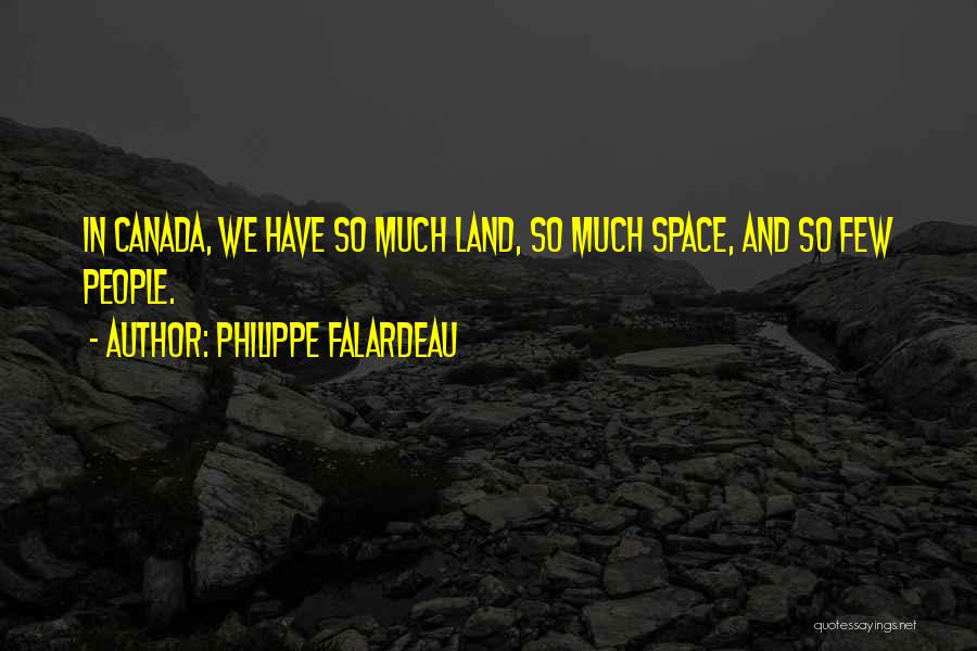 Philippe Falardeau Quotes: In Canada, We Have So Much Land, So Much Space, And So Few People.