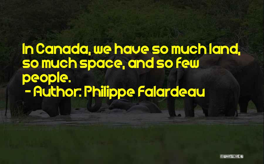Philippe Falardeau Quotes: In Canada, We Have So Much Land, So Much Space, And So Few People.